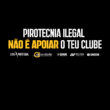 Pirotecnia ilegal não é apoiar o teu clube